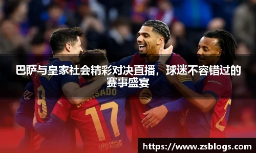 巴萨与皇家社会精彩对决直播，球迷不容错过的赛事盛宴
