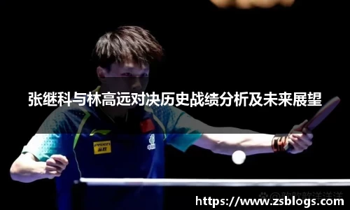张继科与林高远对决历史战绩分析及未来展望