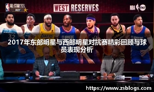 2017年东部明星与西部明星对抗赛精彩回顾与球员表现分析